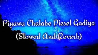 Piyawa Chalabe Diesel Gadiya Slowed And Reverb [upl. by Yboc]