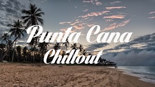 Relax Now Beautiful PUNTA CANA Chillout and Lounge Mix Del Mar [upl. by Roht565]