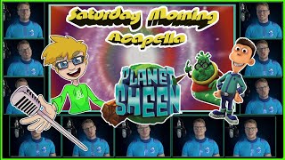 Planet Sheen Theme  Saturday Morning Acapella [upl. by Kcerb899]