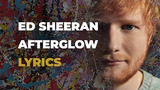 Ed Sheeran  Afterglow LYRICS [upl. by Desberg]