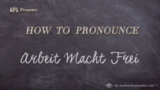 How to Pronounce Arbeit Macht Frei Real Life Examples [upl. by Shieh]